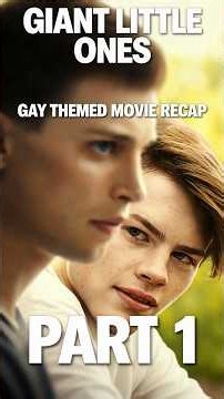 giant little ones | gay themed movie recap | part 1