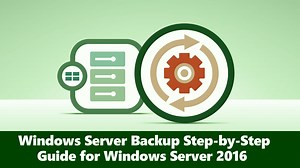 Windows Server Backup Step-by-Step Guide for Windows Server 2016- Windows Server 2016 Backup Solutions