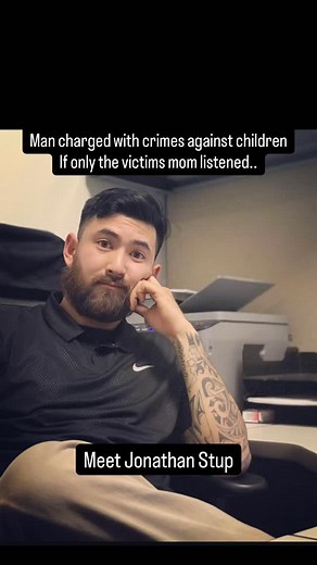 Jonathan Stup- According to your charging docs, you’ve preyed on those you perceive as weaker than you. When they’ve spoken out, you’ve convinced others they lied, including investigators and even their own mother. Let me introduce myself, i now know who you are, I won’t be shut up, you won’t convince those I trusted that I’m a liar, and I’ll help make sure that whenever your name is looked up, these charges and more are seen. Enjoy the ride, it looks like you (and possibly another near you) ear