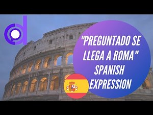 Preguntando se Llega a Roma Spanish Expression Explained