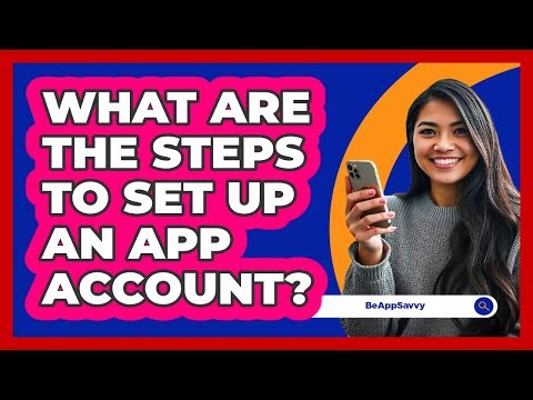 What Are The Steps To Set Up An App Account?