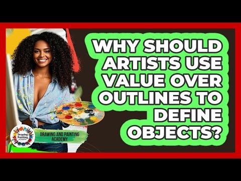 Why Should Artists Use Value Over Outlines To Define Objects? - Drawing and Painting Academy