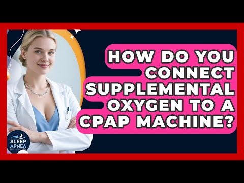 How Do You Connect Supplemental Oxygen To A CPAP Machine? - Sleep Apnea Support Network