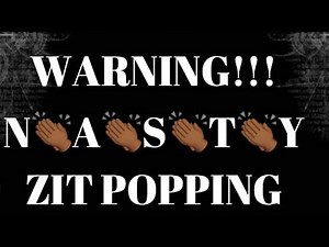 Zit Popping | NASTY & New 2019