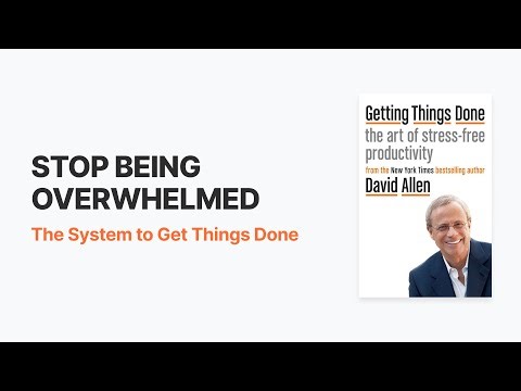 Stop Being Overwhelmed: The System to Get Things Done (GTD Summary)