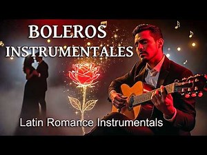 Boleros Instrumentales Románticos – Música para Enamorarse / Romantic Latin Instrumental Mix