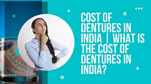 Cost Of Dentures In India | What Is The Cost Of Dentures In India? - Drug Research