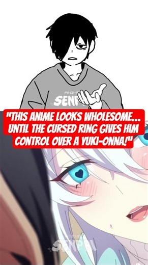 “This anime looks wholesome… until the cursed ring gives him control over a yuki-onna!”