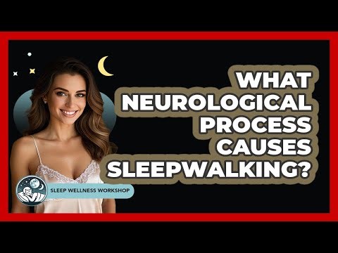 What Neurological Process Causes Sleepwalking? - Sleep Wellness Workshop