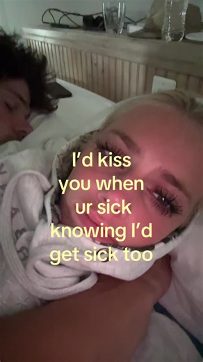 I'd Kiss You When You're Sick Knowing I'd Get Sick Too - Short Video Caption