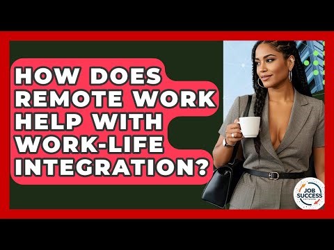 How Does Remote Work Help With Work-life Integration? - Job Success Network