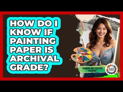 How Do I Know If Painting Paper Is Archival Grade?