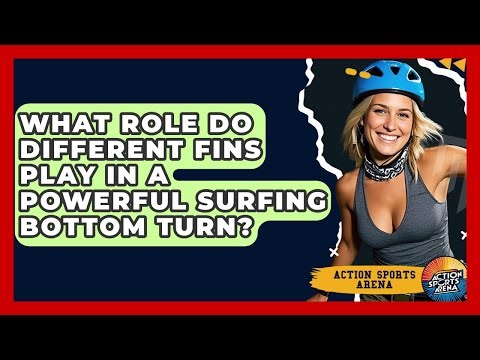 What Role Do Different Fins Play In A Powerful Surfing Bottom Turn? - Action Sports Arena