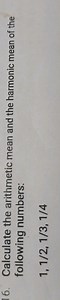 Calculate the arithmetic mean and the harmonic mean of the foll... | Filo