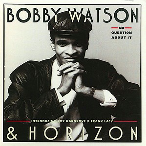 Bobby Watson & Horizon - No Question About It
