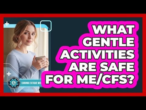 What Gentle Activities Are Safe For ME/CFS?