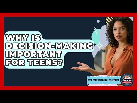 Why Is Decision-making Important For Teens? - Teen Parenting Challenge Guide