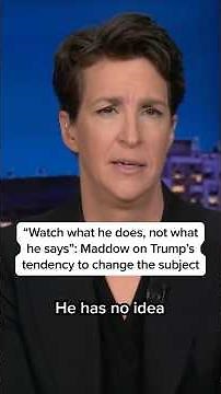 “Watch what he does, not what he says”: Maddow on Trump’s tendency to change the subject