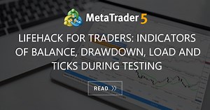 LifeHack for Traders: Indicators of Balance, Drawdown, Load and Ticks during Testing