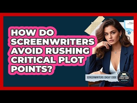 How Do Screenwriters Avoid Rushing Critical Plot Points? - Screenwriter's Cheat Code