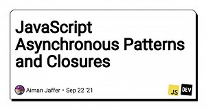 JavaScript Asynchronous Patterns and Closures