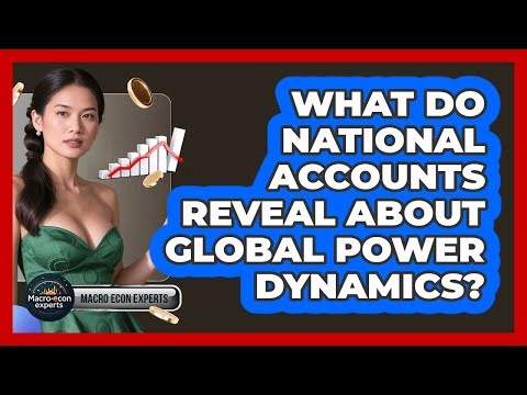 What Do National Accounts Reveal About Global Power Dynamics? - Macroecon Experts