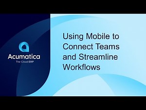 Using Mobile to Connect Teams and Streamline Workflows - Acumatica Construction Edition