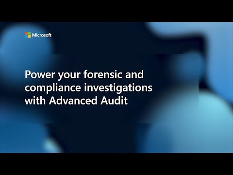 Microsoft 365 Advanced Auditing for forensic and compliance investigations