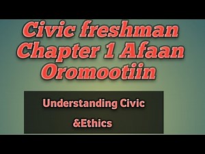 Civic Freshman course chapter 1: Understanding Civic and Ethics; Afaan Oromootiin...Easly