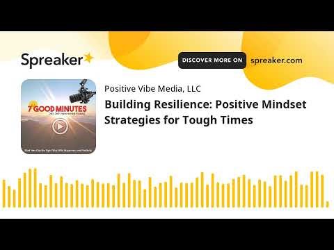 Building Resilience: Positive Mindset Strategies for Tough Times