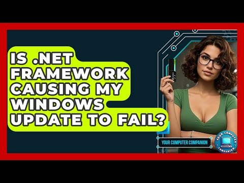 Is .NET Framework Causing My Windows Update To Fail? - Your Computer Companion