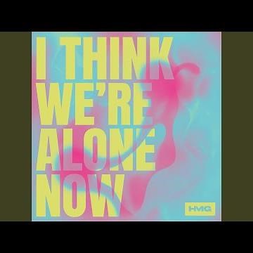 I Think We're Alone Now