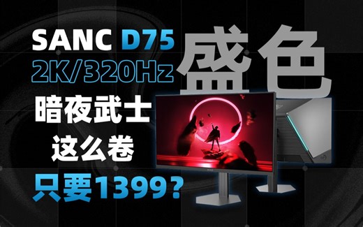 这么卷2K 320Hz只要1299？SANC盛色D75暗夜武士实测体验！