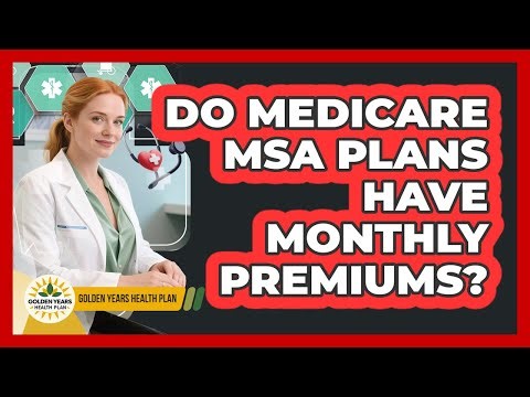 Do Medicare MSA Plans Have Monthly Premiums?