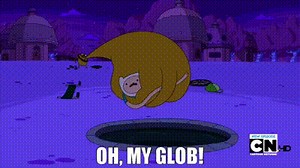 Oh, my glob!