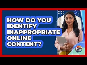How Do You Identify Inappropriate Online Content?