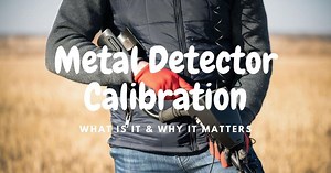 Metal Detector Calibration: What It Is And Why It Matters