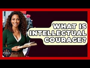What Is Intellectual Courage? - The Ethical Compass