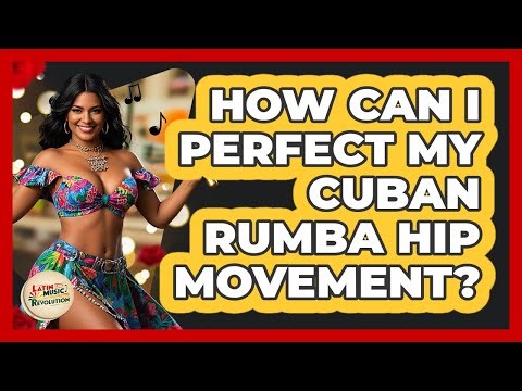 How Can I Perfect My Cuban Rumba Hip Movement? - Latin Music Revolution