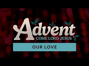 Advent - Week 4: Our Love
