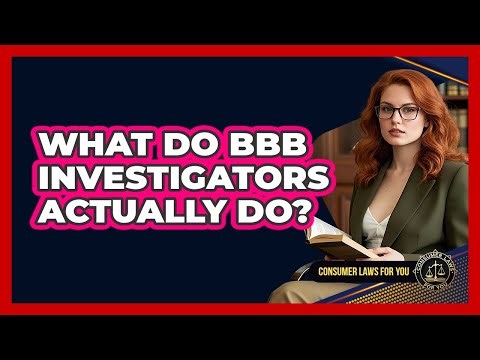 What Do BBB Investigators Actually Do? - Consumer Laws For You