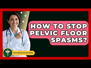How To Stop Pelvic Floor Spasms? - Pain Medicine Network