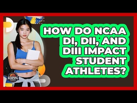 How Do NCAA DI, DII, And DIII Impact Student Athletes? - Student Athlete Central