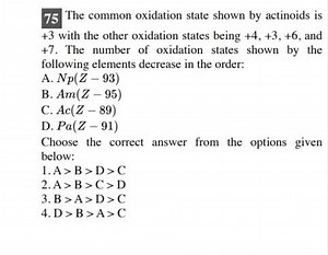 75 The common oxidation state shown by actinoids is   3 with th... | Filo