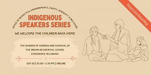 We Welcome The Children Back Home: The Burden of Sorrow and Survival of the Indian Residential School Experience in Canada - Respectful Environments, Equity, Diversity & Inclusion