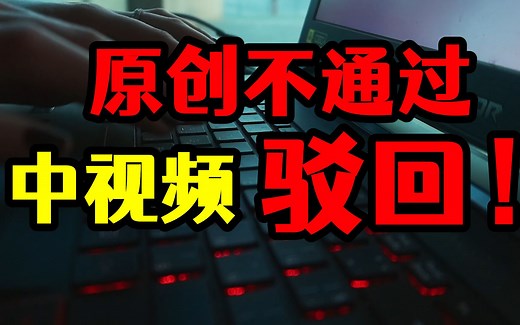自己原创视频审核不通过，中视频多次驳回，答案都在这里了！