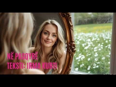 NË PASQYRË ---TEKSTI: IRMA KURTI