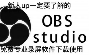 新人up主一定要知道的---OBS免费专业录屏软件如何使用
