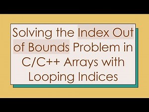 Solving the Index Out of Bounds Problem in C/C++ Arrays with Looping Indices