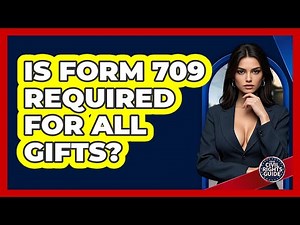 Is Form 709 Required For All Gifts?